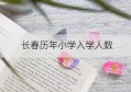 长春历年小学入学人数(长春历年小学入学人数查询)