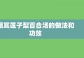 银耳莲子梨百合汤的做法和功效