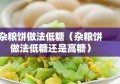 杂粮饼做法低糖（杂粮饼做法低糖还是高糖）