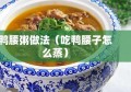 鸭腰粥做法（吃鸭腰子怎么蒸）