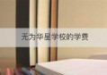 无为华星学校的学费(无为华星学校学费多少2020)