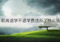 职高退学不退学费违反了什么法(职高退学后还能上学吗)