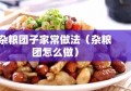 杂粮团子家常做法（杂粮团怎么做）