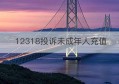 12318投诉未成年人充值(工信部未成年人充值投诉热线电话)