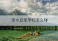 衡水启明学校怎么样(衡水启明学校学费一年多少钱)