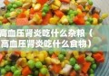 高血压肾炎吃什么杂粮（高血压肾炎吃什么食物）