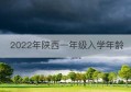 2022年陕西一年级入学年龄(2022年陕西一本分数线)