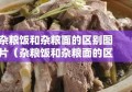 杂粮饭和杂粮面的区别图片（杂粮饭和杂粮面的区别图片）