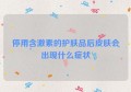 停用含激素的护肤品后皮肤会出现什么症状