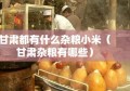 甘肃都有什么杂粮小米（甘肃杂粮有哪些）