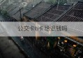 公交卡b卡给退钱吗(华为钱包公交卡退卡可以退钱吗)