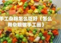 手工杂粮怎么吃好（怎么用杂粮做手工画）