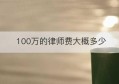 100万的律师费大概多少(律师费100万税费是多少)