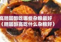 高胆固醇吃哪些杂粮最好（胆固醇高吃什么杂粮好）