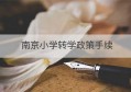 南京小学转学政策手续(南京小学转学很麻烦)