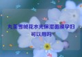 丸美雪绒花水光保湿面膜孕妇可以用吗