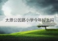 太原公园路小学今年好上吗(太原公园路小学招生简章)