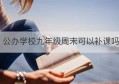 公办学校九年级周末可以补课吗(九年级周末补课违法吗)