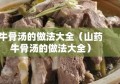 牛骨汤的做法大全（山药牛骨汤的做法大全）