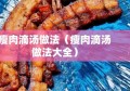 瘦肉滴汤做法（瘦肉滴汤做法大全）