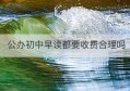 公办初中早读都要收费合理吗(中学早读收费)