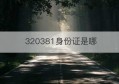 320381身份证是哪(320381身份证是哪个城市的)