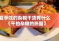 夏季吃的杂粮干货有什么（干的杂粮的热量）