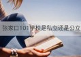 张家口101学校是私立还是公立(张家口未来学校官网)