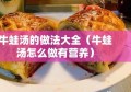 牛蛙汤的做法大全（牛蛙汤怎么做有营养）