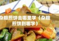 杂粮煎饼去哪里学（杂粮煎饼到哪学）