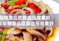 杂粮怎么吃降血压效果好（杂粮怎么吃降血压效果好点）