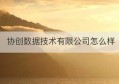 协创数据技术有限公司怎么样(协创数据技术股份有限公司官网)