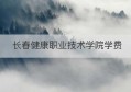 长春健康职业技术学院学费(上海民航职业技术学院学费)