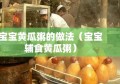 宝宝黄瓜粥的做法（宝宝辅食黄瓜粥）