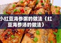 小红豆海参粥的做法（红豆海参汤的做法）