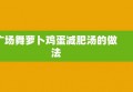 广场舞萝卜鸡蛋减肥汤的做法