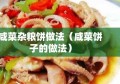 咸菜杂粮饼做法（咸菜饼子的做法）