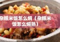 杂粮米饭怎么焖（杂粮米饭怎么焖熟）