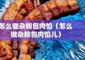 怎么做杂粮包肉馅（怎么做杂粮包肉馅儿）