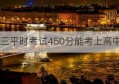 初三平时考试450分能考上高中吗(2021初三考福建450分能上高中吗)