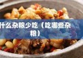 什么杂粮少吃（吃哪些杂粮）