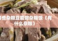 哪些杂粮豆能做杂粮饭（有什么杂粮）