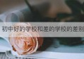 初中好的学校和差的学校的差别(中国日本学校的差别)