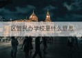 区管民办学校是什么意思