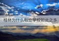 桂林为什么私立学校如此之多(东莞私立学校排名一览表)