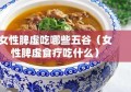 女性脾虚吃哪些五谷（女性脾虚食疗吃什么）