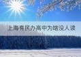 上海有民办高中为啥没人读(上海民办高中的升学率)