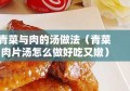 青菜与肉的汤做法（青菜肉片汤怎么做好吃又嫩）