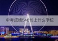 中考成绩540能上什么学校