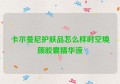 卡尔曼尼护肤品怎么样时空焕颜胶囊精华液